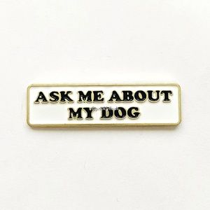 8/$40 Ask Me About My Dog Enamel Pin